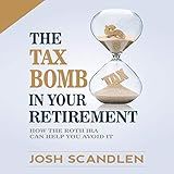 The Tax Bomb in Your Retirement Accounts: How the Roth IRA Helps You Avoid It (Scandlen Sustainable Wealth Series, Book 2)