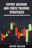 Expert Advisor And Forex Trading Strategies: Take Your Expert Advisor and Forex Trading To The Next Level