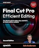 Final Cut Pro Efficient Editing: The ultimate guide to editing video with FCP 11 for faster, smarter workflows