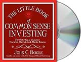 The Little Book of Common Sense Investing: The Only Way to Guarantee Your Fair Share of Stock Market Returns