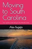 Moving to South Carolina: Your guide to relocating to the Palmetto State (USA Moving Guides)