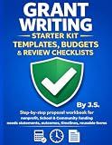 Grant Writing Starter Kit Templates, Budgets & Review Checklists: Step-by-step proposal workbook for nonprofit, school & community funding-needs statements, outcomes, timelines, reusable forms