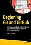 Beginning Git and GitHub: A Comprehensive Guide to Version Control, Project Management, and Teamwork for the New Developer