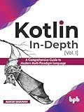 Kotlin In-Depth [Vol-I]: A Comprehensive Guide to Modern Multi-Paradigm Language (English Edition)
