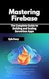 Mastering Firebase: The Complete Guide to Building and Scaling Serverless Apps