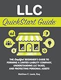 LLC QuickStart Guide: The Simplified Beginner's Guide to Forming a Limited Liability Company, Understanding LLC Taxes, and Protecting Personal Assets