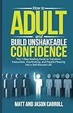 How to Adult and Build Unshakeable Confidence: The 7-Step Adulting Guide to Transform Insecurities, Overthinking, and People Pleasing Into a Self-Assured Life