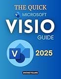 The Quick Microsoft Visio Guide: Master Diagrams Quickly With Visual Tools That Help You Communicate Complex Ideas Improve Workflows Enhance Collaboration And Integrate Live Data Into Your Work