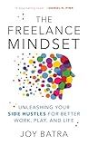 The Freelance Mindset: Unleashing Your Side Hustles for Better Work, Play, and Life