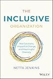 The Inclusive Organization: Real Solutions, Impactful Change, and Meaningful Diversity