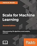 Scala for Machine Learning - Second Edition: Build systems for data processing, machine learning, and deep learning
