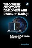 The Complete Guide to Web Development with React AND Node.js: Techniques for Fast, Scalable, and Secure Apps.