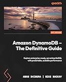 Amazon DynamoDB - The Definitive Guide: Explore enterprise-ready, serverless NoSQL with predictable, scalable performance