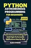 Python Asynchronous Programming for Beginners 2025: Learn Concurrent Coding and Build High-Performance Applications Step-by-Step