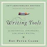 Writing Tools (10th Anniversary Edition): 55 Essential Strategies for Every Writer