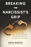 Breaking the Narcissist's Grip: A Christian’s Guide to Cutting the Strings of Manipulation, Setting Boundaries That Stick, and Reclaiming Your Life From Takers