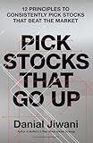 Pick Stocks That Go Up: 12 Principles To Consistently Pick Stocks That Beat The Market