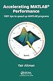 Accelerating MATLAB Performance: 1001 tips to speed up MATLAB programs