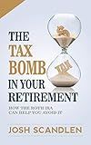 The Tax Bomb In Your Retirement Accounts: How The Roth IRA Helps You Avoid It (Scandlen Sustainable Wealth Series Book 2)