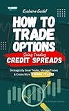 How To Trade Options by Swing Trading Credit Spreads: Find Winning Stock Options Trading Setups, Trade For Income, Turn Losing Trades Into Profits, ... Strategies. (How To Trade Stock Options)