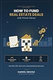 How to Fund Real Estate Deals with Private Money: The Private Money Guide