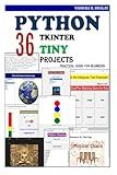 Python Tkinter 36 Tiny Projects: Practical Guide for Begineers (Python Made Practical: 125 GUI Creative Projects and 500 Assignments)