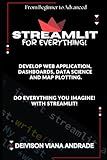 Streamlit - FOR EVERYTHING!: Develop web application, dashboards, data science and Map Plotting.