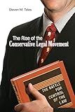 The Rise of the Conservative Legal Movement: The Battle for Control of the Law (Princeton Studies in American Politics)