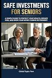 Safe Investments for Seniors: How to protect your assets and make investment decisions with prudence and confidence during retirement (Retirement Financial Security Library)