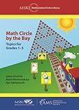Math Circle by the Bay: Topics for Grades 1-5 (MSRI Mathematical Circles Library) (MSRI Mathematical Circles Library, 21)
