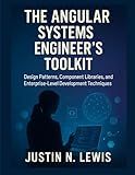 The Angular Systems Engineer’s Toolkit: Design Patterns, Component Libraries, and Enterprise-Level Development Techniques (Scalable Code Patterns)