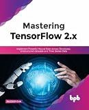 Mastering TensorFlow 2.x: Implement Powerful Neural Nets across Structured, Unstructured datasets and Time Series Data (English Edition)