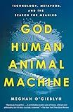 God, Human, Animal, Machine: Technology, Metaphor, and the Search for Meaning