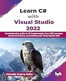 Learn C# with Visual Studio 2022: Comprehensive guide to C# fundamentals, Core .NET concepts, advanced features, and building with Visual Studio 2022 (English Edition)