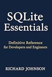 SQLite Essentials: Definitive Reference for Developers and Engineers