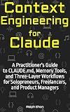 Context Engineering for Claude: A Practitioner's Guide to CLAUDE.md, Memory Tools, and Three-Layer Workflows for Solopreneurs, Freelancers, and Product Managers