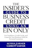 The Insider’s Guide to Business Credit Using an EIN Only: Get Tradelines, Credit Cards, and Loans for Your Business with No Personal Guarantee