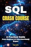 SQL Crash Course: A Practical Guide From Beginner to Interview-Ready Expert (Future-Proof Tech Skills: Including AI, Python, SQL, Linux And More)
