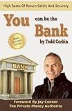 You Can Be The Bank: High Rates Of Return Safely And Securely