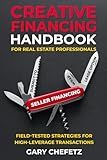 Creative Financing Handbook for Real Estate Professionals: Field-Tested Strategies For High-Leverage Transactions