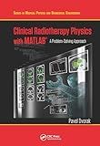 Clinical Radiotherapy Physics with MATLAB: A Problem-Solving Approach (Series in Medical Physics and Biomedical Engineering)