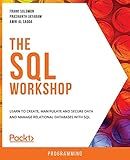 The SQL Workshop: Learn to create, manipulate and secure data and manage relational databases with SQL
