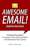 AWESOME EMAIL!: 10 Email Principles to Improve Your Communication and Accelerate Your Career