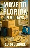 Move to Florida in 90 Days: Step-by-Step Relocation Guide : Best Cities, Cost of Living, Insurance, and Hurricane Prep