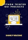 Python Tkinter GUI Projects: Build Applications Master GUI programming in Tkinter.