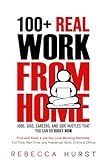 100+ REAL Work from Home Jobs, Gigs, Careers, and Side Hustles that You Can Do RIGHT NOW: Find and Keep a Job You Love Working Remotely - Full-Time, Part-Time, and Freelancer Work, Online & Offline