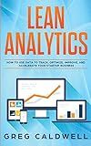 Lean Analytics: How to Use Data to Track, Optimize, Improve and Accelerate Your Startup Business (Lean Guides with Scrum, Sprint, Kanban, DSDM, XP & Crystal)