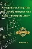 Playing Smarter, Using Math: The Traveling Mathematician's Guide to Playing the Lottery