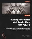 Building Real-World Web Applications with Vue.js 3: Build a portfolio of Vue.js and TypeScript web applications to advance your career in web development