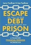 Escape Debt Prison: The Tools You Need to Escape Crippling Debt (A Faulkner Financial Workbook)